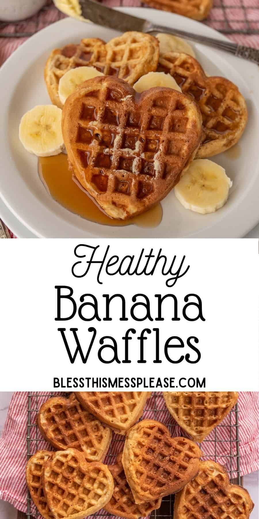 top picture is of a plate of heart shaped waffles with bananas, bottom picture is of waffles on a cooling rack, with the words "healthy banana waffles" written in the middle.