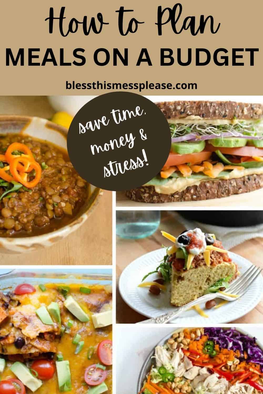 A collage of budget-friendly meals—soup with sliced peppers, a veggie sandwich, enchiladas, cornbread with chili, and salad. Text reads: Plan meals on a budget. Save time, money & stress!.