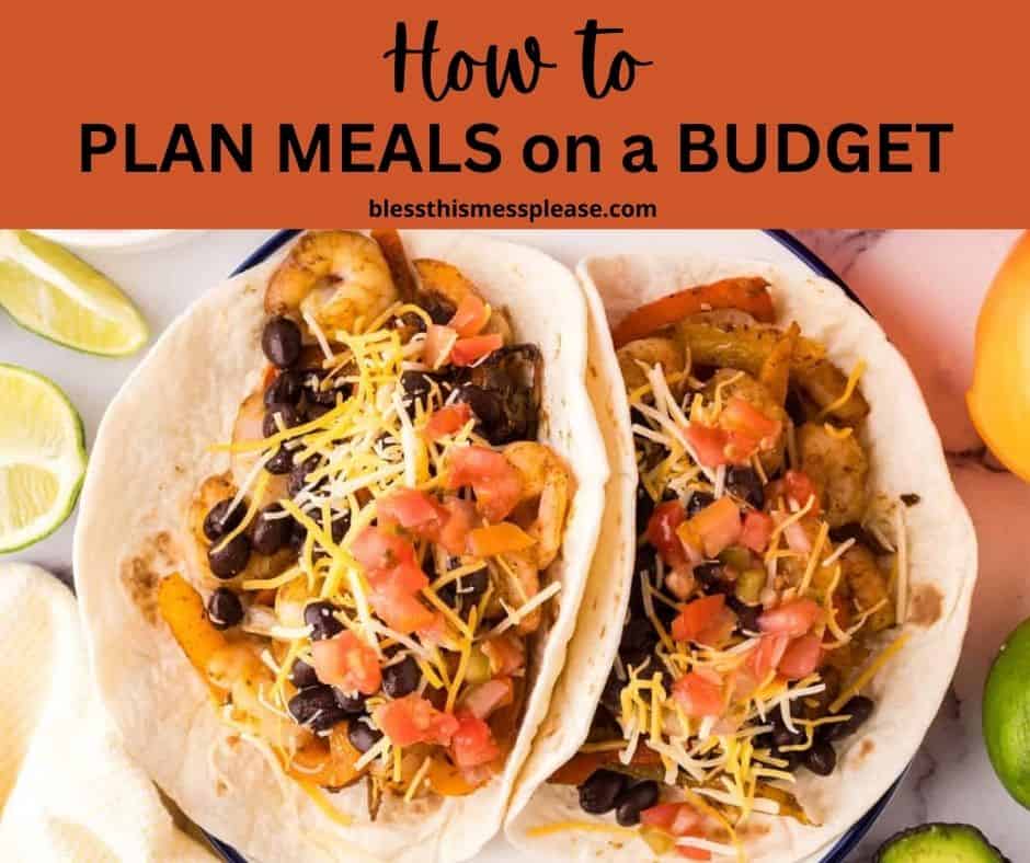 Two soft tacos filled with vegetables, black beans, shredded cheese, and diced tomatoes sit on a plate. The text above reads, How to plan meals on a budget, with the website